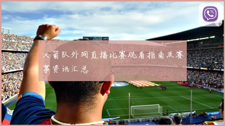 火箭队外网直播比赛观看指南及赛事资讯汇总