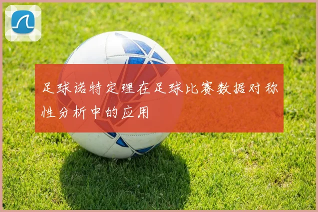 足球诺特定理在足球比赛数据对称性分析中的应用